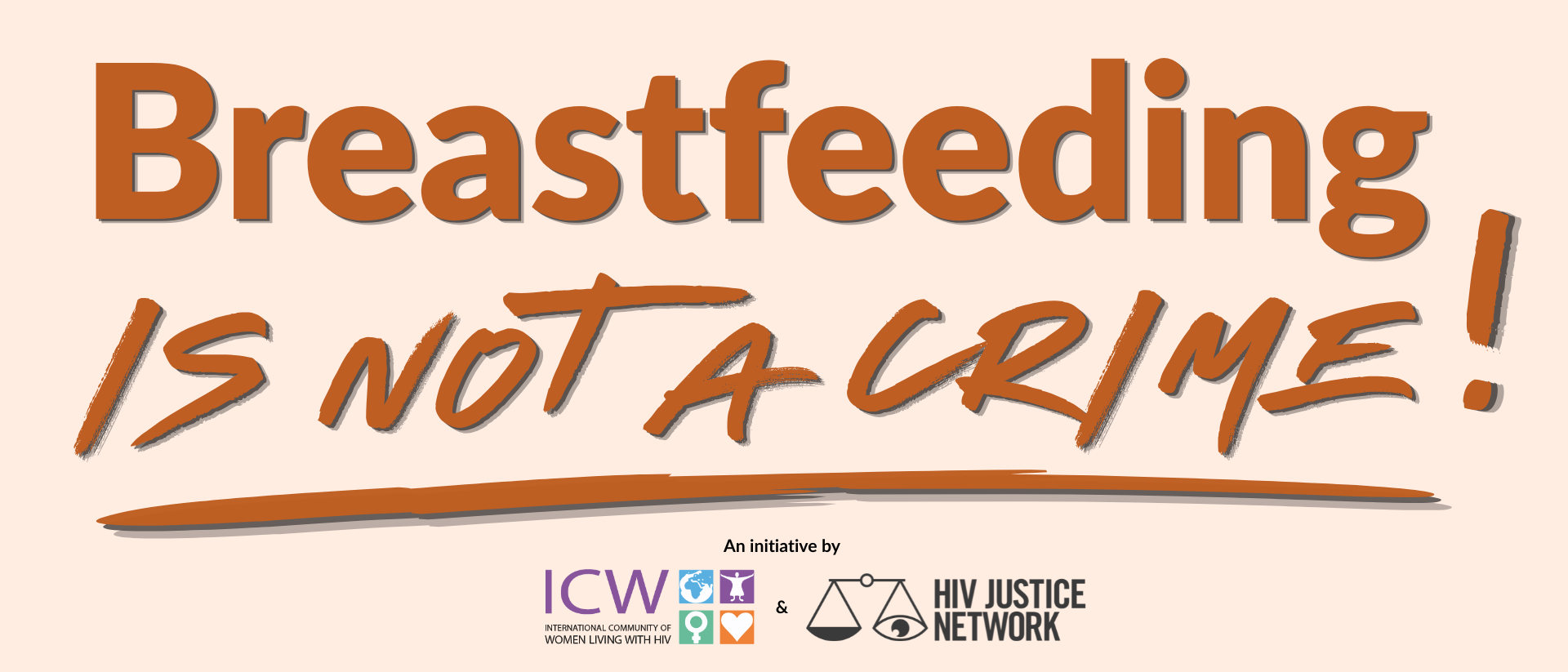 A banner showing the word "Breastfeeding" in a regular font spanning from left to right of the page, underneath the words "IS NOT A CRIME" in capital letters and i9n a handwritten, aggressive looking font, followed by a big exclamation mark and a bold underline. Underneath it says: "An initiative by" followed by the logos of ICW – International Community of Women Living With HIV and the HIV Justice Network.
